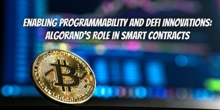 Enabling Programmability and DeFi Innovations: Algorand’s Role in Smart Contracts