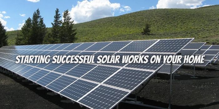 7 Tips for Starting Successful Solar Works on Your Home