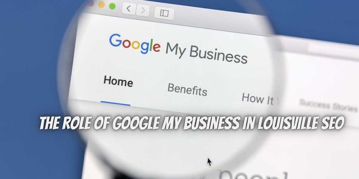 The Role of Google My Business in Louisville SEO