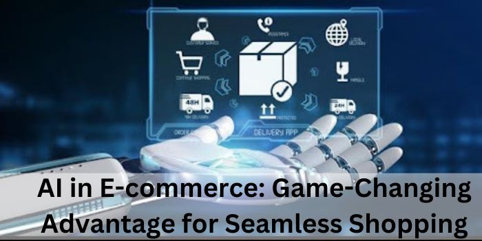 AI in E-commerce: Game-Changing Advantage for Seamless Shopping