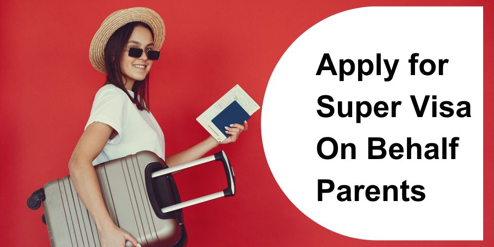Can I apply for a Super Visa on behalf of my parents?