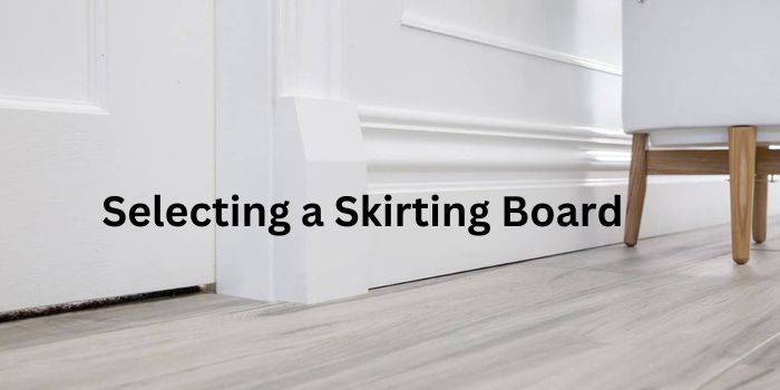 Key Things to Take into Account When Selecting a Skirting Board