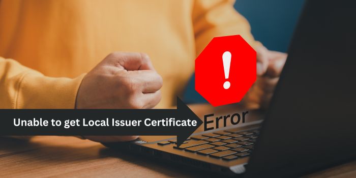 A Comprehensive Guide on “Unable to get Local Issuer Certificate” Error!
