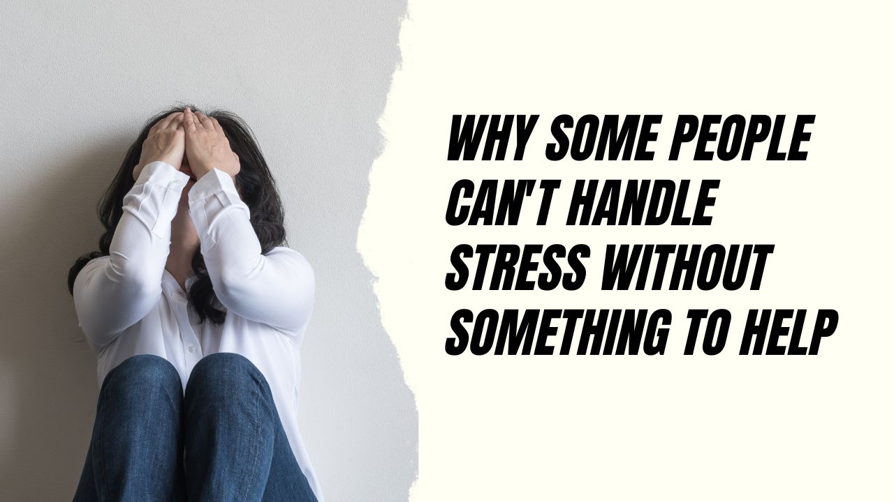 Why Some People Can't Handle Stress Without Something to Help