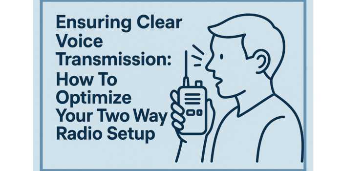 Ensuring Clear Voice Transmission How To Optimize Your Two Way Radio Setup 