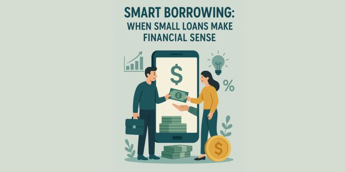 Smart Borrowing When Small Loans Make Financial Sense