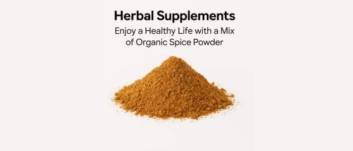 Herbal Supplements: Enjoy a Healthy Life with a Mix of Organic Spice Powder